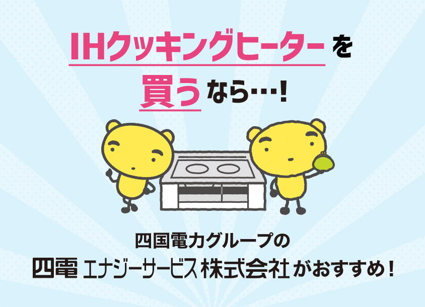 IHクッキングヒーターを買うなら……! 四国電力グループの四電エナジーサービスがおすすめ!