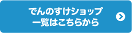 でんのすけショップ一覧はこちらから