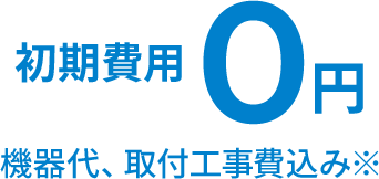 初期費用0円機器代、取り込み工事費込み※