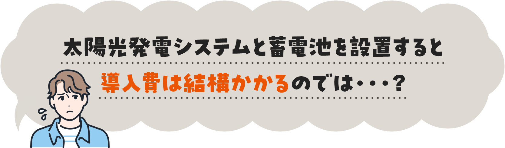 太陽光発電システムと蓄電池を設置すると導入費は結構かかるのでは・・・？