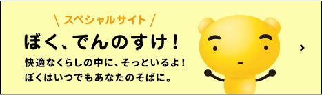 スペシャルサイト　ぼく、でんのすけ！　快適な暮らしの中に、そっといるよ！僕はいつでも奈多のそばに。