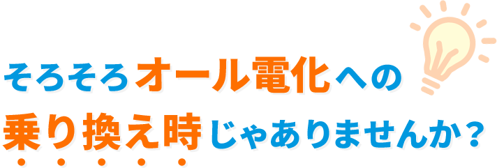 そろそろオール電化への乗り換え時じゃありませんか？